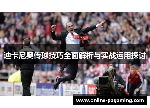 迪卡尼奥传球技巧全面解析与实战运用探讨 迪卡尼奥传球技巧全面解析与实战运用探讨