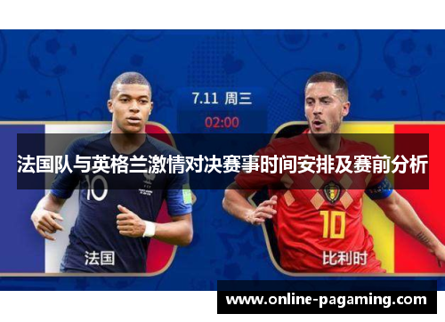 法国队与英格兰激情对决赛事时间安排及赛前分析 法国队与英格兰激情对决赛事时间安排及赛前分析