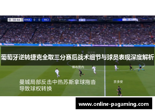 葡萄牙逆转捷克全取三分赛后战术细节与球员表现深度解析 葡萄牙逆转捷克全取三分赛后战术细节与球员表现深度解析