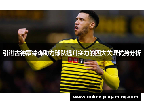 引进古德蒙德森助力球队提升实力的四大关键优势分析