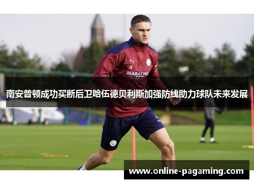 南安普顿成功买断后卫哈伍德贝利斯加强防线助力球队未来发展