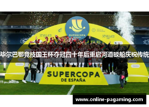 毕尔巴鄂竞技国王杯夺冠四十年后重启河道驳船庆祝传统 毕尔巴鄂竞技国王杯夺冠四十年后重启河道驳船庆祝传统