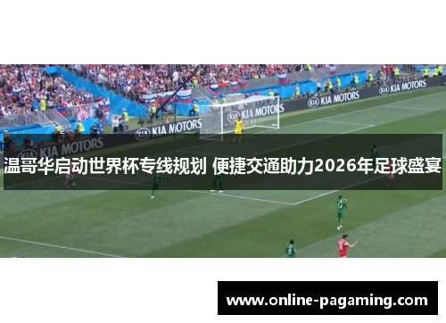 温哥华启动世界杯专线规划 便捷交通助力2026年足球盛宴 温哥华启动世界杯专线规划 便捷交通助力2026年足球盛宴