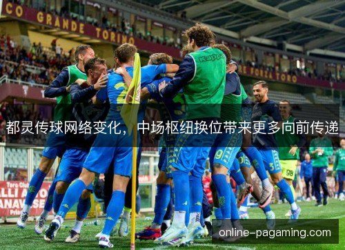 都灵传球网络变化，中场枢纽换位带来更多向前传递